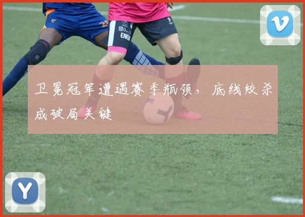 卫冕冠军遭遇赛季瓶颈，底线绞杀成破局关键