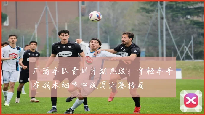 厂商车队青训计划见效,年轻车手在战术细节中改写比赛格局