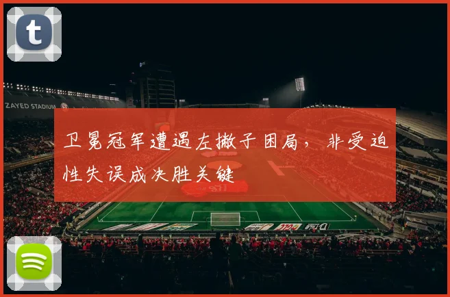 卫冕冠军遭遇左撇子困局，非受迫性失误成决胜关键